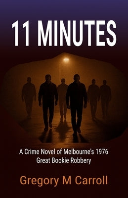 11 Minutes: A Crime Novel of Melbourne's 1976 Great Bookie Robbery by Carroll, Gregory M.