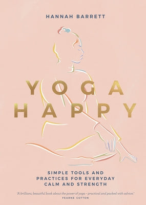 Yoga Happy: Simple Tools and Practices for Everyday Calm & Strength by Barrett, Hannah