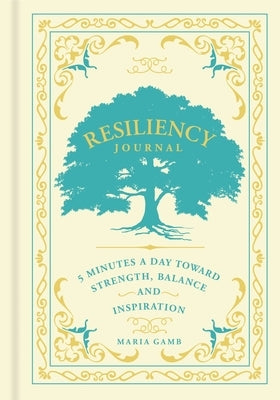 Resiliency Journal: 5 Minutes a Day Toward Strength, Balance, and Inspiration Volume 7 by Gamb, Maria