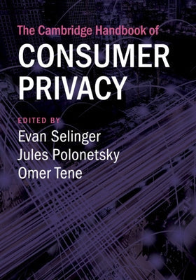 The Cambridge Handbook of Consumer Privacy by Selinger, Evan