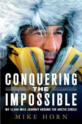 Conquering the Impossible: My 12,000-Mile Journey Around the Arctic Circle St. Martins Press-3PL