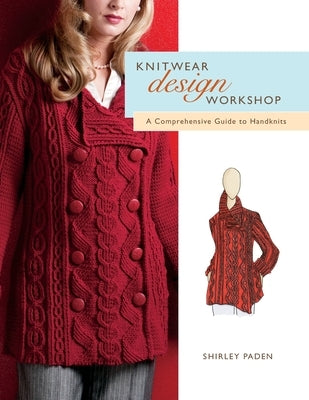 Knitwear Design Workshop: A Comprehensive Guide to Handknits Paperback Shirley Paden Custom Knits