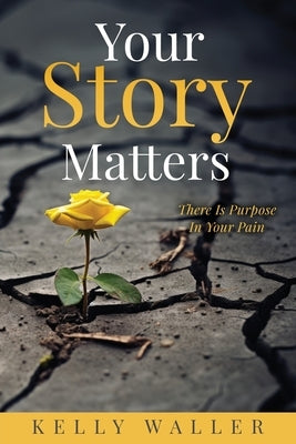 Your Story Matters: There Is Purpose In Your Pain Paperback Xulon Press