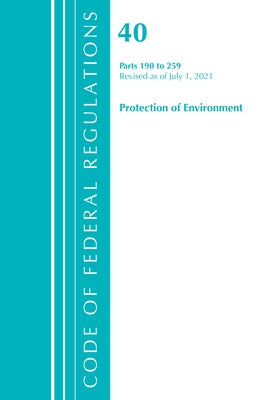 Code of Federal Regulations, Title 40 Protection of the Environment 190-259, Revised as of July 1, 2022 by Office of the Federal Register (U S )