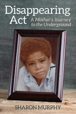 Disappearing Act: A Mother's Journey to the Underground Paperback Createspace Independent Publishing Platform