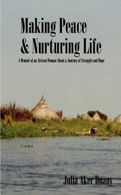 Making Peace & Nurturing Life: A Memoir of an African Woman About a Journey of Struggle and Hope Paperback 1st Book Library