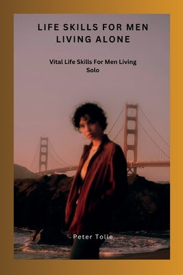 Life Skills for Men Living Alone: Vital Life Skills For Men Living Solo Paperback Independently Published