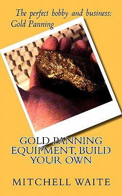 Gold Panning Equipment, Build Your Own Paperback Createspace Independent Publishing Platform