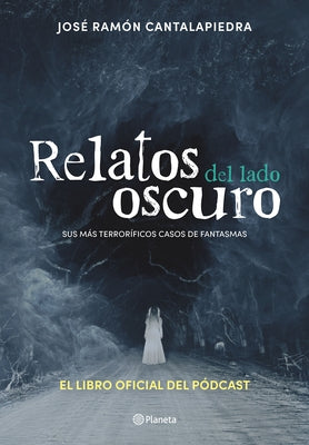Relatos del Lado Oscuro: Sus Más Terroríficos Casos de Fantasmas / Tales from the Dark Side by Cantalapiedra, José Ramón