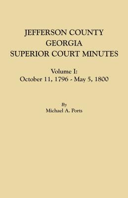 Jefferson County, Georgia, Superior Court Minutes, Volume I: October 11, 1796-May 5, 1800 by Ports, Michael A.