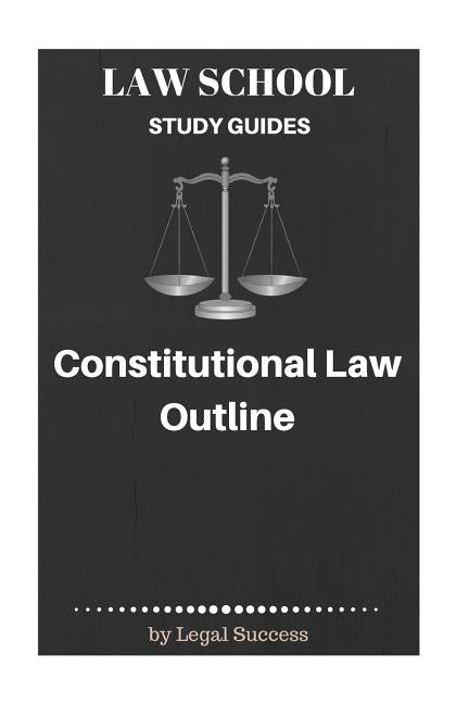 Law School Study Guides: Constitutional Law Outline by Success, Legal