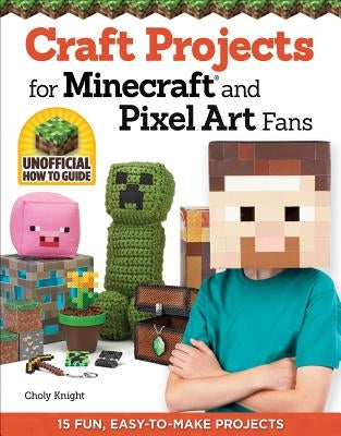 Craft Projects for Minecraft and Pixel Art Fans: 15 Fun, Easy-To-Make Projects Paperback Design Originals