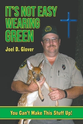 It's Not Easy Wearing Green: You Can't Make This Stuff Up Paperback Joel D Glover