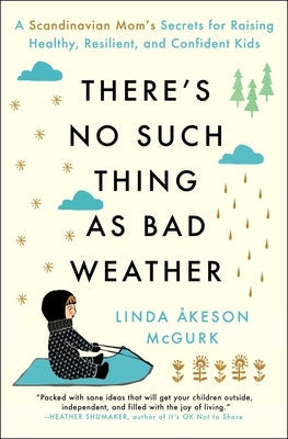 There's No Such Thing as Bad Weather: A Scandinavian Mom's Secrets for Raising Healthy, Resilient, and Confident Kids (from Friluftsliv to Hygge) Paperback Touchstone Books