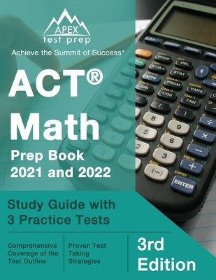 ACT Math Prep Book 2021 and 2022: Study Guide with 3 Practice Tests [3rd Edition] Paperback Apex Test Prep