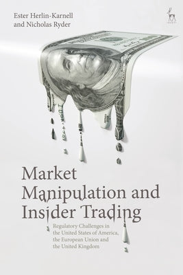 Market Manipulation and Insider Trading: Regulatory Challenges in the United States of America, the European Union and the United Kingdom by Herlin-Karnell, Ester