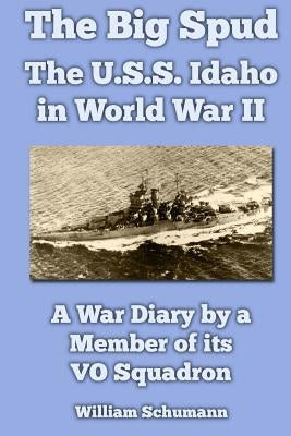 The Big Spud: The U.S.S. Idaho in World War II: A War Diary by a Member of its VO Squadron Paperback Createspace Independent Publishing Platform