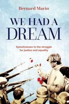 We Had a Dream: Eyewitnesses to the struggle for justice and equality by Marin, Bernard