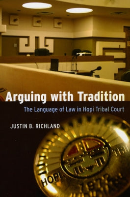 Arguing with Tradition: The Language of Law in Hopi Tribal Court by Richland, Justin B.