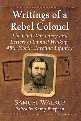 Writings of a Rebel Colonel: The Civil War Diary and Letters of Samuel Walkup, 48th North Carolina Infantry Paperback McFarland & Company