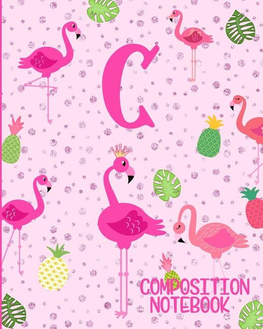 Composition Notebook C: Pink Flamingo Initial C Composition Wide Ruled Notebook Paperback Independently Published