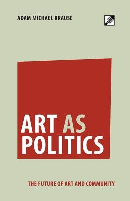 Art as Politics: The Future of Art and Community Paperback New Compass Press