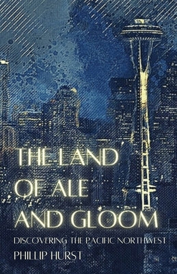 The Land of Ale and Gloom: Discovering the Pacific Northwest Paperback Unsolicited Press