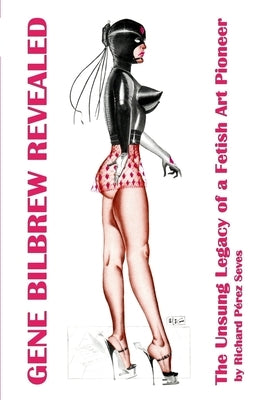 Gene Bilbrew Revealed: The Unsung Legacy of a Fetish Art Pioneer Paperback Independently Published