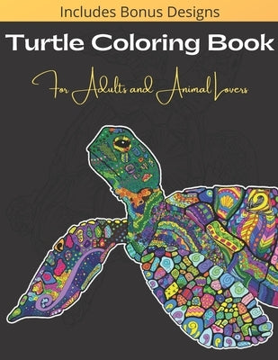 Turtle Coloring Book For Adults And Animal Lovers: Over 40 Beautiful and Calming Designs for Stress Relief and Relaxation - Beginner, Complex and Real Paperback Independently Published