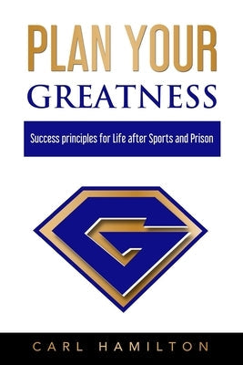 Plan Your Greatness: Success Principles for Life after Sports & Prison Paperback Independently Published