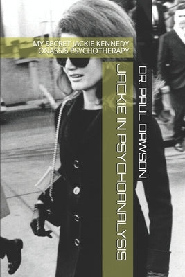 Jackie in Psychoanalysis: My Secret Jackie Kennedy Onassis Psychotherapy Paperback Independently Published