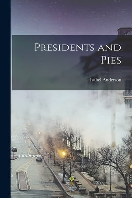 Presidents and Pies by Anderson, Isabel