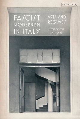 Fascist Modernism in Italy: Arts and Regimes Paperback Bloomsbury Publishing PLC