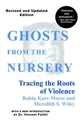 Ghosts from the Nursery: Tracing the Roots of Violence Paperback Atlantic Monthly Press