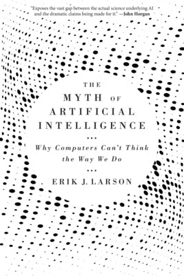 The Myth of Artificial Intelligence: Why Computers Can't Think the Way We Do Paperback Belknap Press