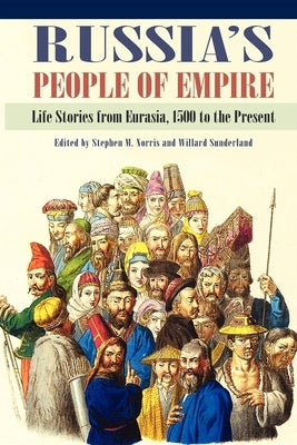 Russia's People of Empire: Life Stories from Eurasia, 1500 to the Present Paperback Indiana University Press