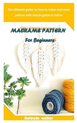 Macrame Pattern for Beginners: The ultimate guide on how to make macramé pattern with simple guide to follow Paperback Independently Published