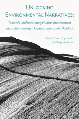 Unlocking Environmental Narratives: Towards Understanding Human Environment Interactions through Computational Text Analysis Paperback Ubiquity Press