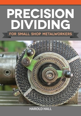 Precision Dividing for Small Shop Metalworkers Paperback Fox Chapel Publishing