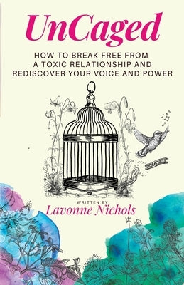 UnCaged: How to Break Free From a Toxic Relationship and Rediscover Your Voice and Power Paperback Say Something Good LLC