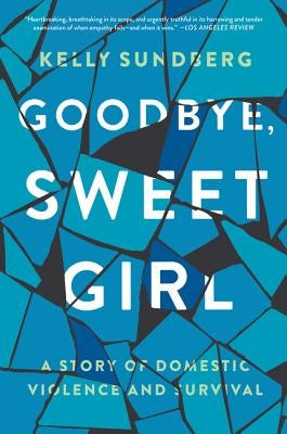 Goodbye, Sweet Girl: A Story of Domestic Violence and Survival Paperback Harper Perennial