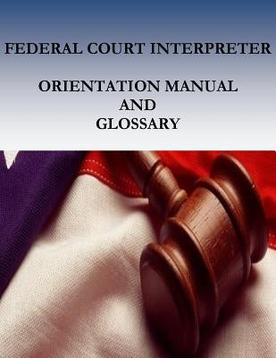 Federal Court Interpreters Orientation Manual and Glossary by Court Services Office