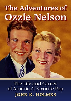 The Adventures of Ozzie Nelson: The Life and Career of America's Favorite Pop Paperback McFarland & Company