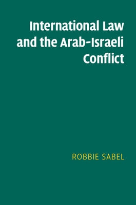 International Law and the Arab-Israeli Conflict by Sabel, Robbie