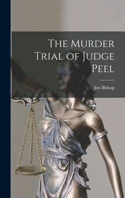 The Murder Trial of Judge Peel by Bishop, Jim 1907-1987