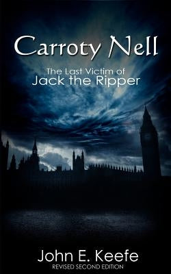 Carroty Nell: The Last Victim of Jack the Ripper by Keefe, John E.