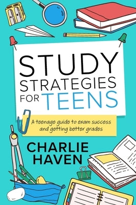 Study Strategies for Teens: a Teenage Guide to Exam Success and Getting Better Grades: a Teenage guide to Exam Success and Getting Better Grades: Paperback Chapter & Verse Independent Publishing