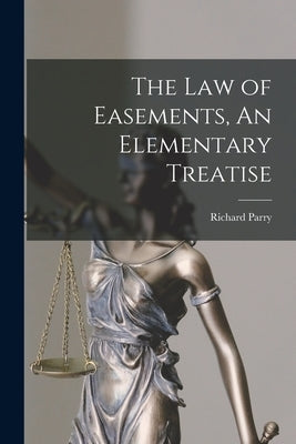 The Law of Easements, An Elementary Treatise by Parry, Richard