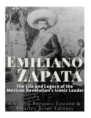Emiliano Zapata: The Life and Legacy of the Mexican Revolution's Iconic Leader Paperback Createspace Independent Publishing Platform