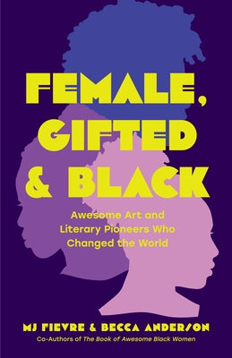 Female, Gifted, and Black: Awesome Art and Literary Pioneers Who Changed the World (Black Historical Figures, Women in Black History) Paperback Tma Press